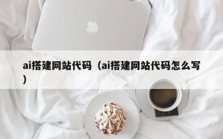 资阳ai搭建网站代码（ai搭建网站代码怎么写）