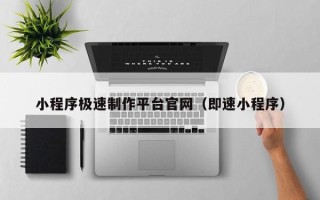 资阳小程序极速制作平台官网（即速小程序）