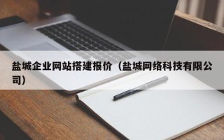 资阳盐城企业网站搭建报价（盐城网络科技有限公司）
