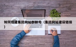资阳如何搭建集团网站群聊号（集团网站建设链接）